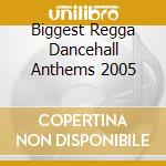 Biggest Regga Dancehall Anthems 2005 cd musicale di V/A