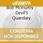Bob Mcmurtry - Devil'S Quandary