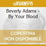 Beverly Adams - By Your Blood cd musicale di Beverly Adams