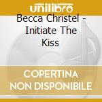 Becca Christel - Initiate The Kiss cd