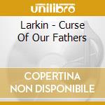 Larkin - Curse Of Our Fathers cd