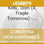 Kelly, Dom (A Fragile Tomorrow) - Everything Is Just Enough cd