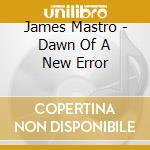 James Mastro - Dawn Of A New Error cd