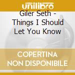 Giler Seth - Things I Should Let You Know cd