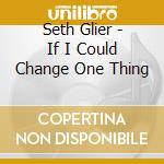 Seth Glier - If I Could Change One Thing cd