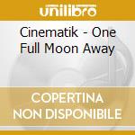 Cinematik - One Full Moon Away cd musicale di Cinematik