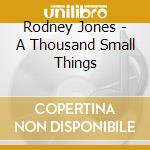 Rodney Jones - A Thousand Small Things cd musicale di Rodney Jones