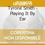 Tyrone Smith - Playing It By Ear cd musicale di Tyrone Smith