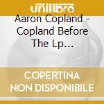 Aaron Copland - Copland Before The Lp (1928-1949) cd