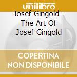 Josef Gingold - The Art Of Josef Gingold cd musicale di Josef Gingold