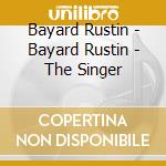 Bayard Rustin - Bayard Rustin - The Singer cd musicale