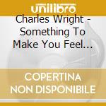 Charles Wright - Something To Make You Feel Good cd