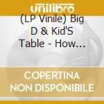 (LP Vinile) Big D & Kid'S Table - How It Goes vinile