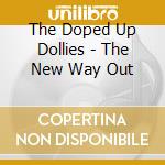 The Doped Up Dollies - The New Way Out cd musicale di The Doped Up Dollies