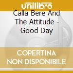 Calla Bere And The Attitude - Good Day cd