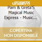 Pam & Greta'S Magical Music Express - Music Is Magic cd