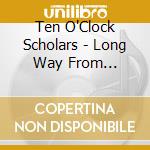 Ten O'Clock Scholars - Long Way From Midnight cd