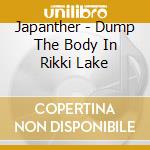 Japanther - Dump The Body In Rikki Lake cd