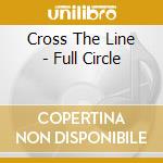 Cross The Line - Full Circle cd
