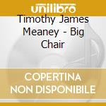 Timothy James Meaney - Big Chair cd