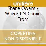 Shane Owens - Where I'M Comin' From cd musicale di Shane Owens