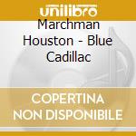 Marchman Houston - Blue Cadillac