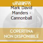 Mark David Manders - Cannonball cd musicale di Mark david manders