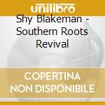 Shy Blakeman - Southern Roots Revival cd musicale di Shy Blakeman