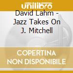 David Lahm - Jazz Takes On J. Mitchell