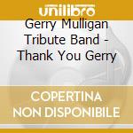 Gerry Mulligan Tribute Band - Thank You Gerry cd musicale di Gerry mulligan tribute band