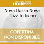 Nova Bossa Nova - Jazz Influence cd musicale di Nova bossa nova