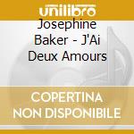 Josephine Baker - J'Ai Deux Amours cd musicale di Baker Jospehine
