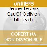 Jennie Teblers Out Of Oblivion - Till Death Tear Us Apart