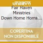 Fair Haven Ministries Down Home Horns - Down Home With The Horns cd musicale di Fair Haven Ministries Down Home Horns