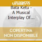 Bata Ketu - A Musical Interplay Of Cuba And Brazil cd musicale di Bata Ketu