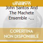 John Santos And The Machete Ensemble - Machetazo cd