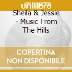 Sheila & Jessie - Music From The Hills cd musicale di Sheila & Jessie