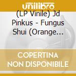 (LP Vinile) Jd Pinkus - Fungus Shui (Orange Sunshine Vinyl) vinile