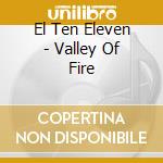 El Ten Eleven - Valley Of Fire cd musicale