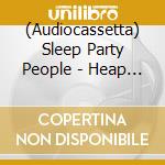 (Audiocassetta) Sleep Party People - Heap Of Ashes? cd