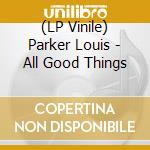(LP Vinile) Parker Louis - All Good Things vinile