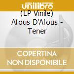 (LP Vinile) Afous D'Afous - Tener