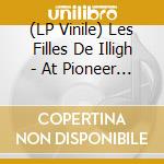 (LP Vinile) Les Filles De Illigh - At Pioneer Works vinile