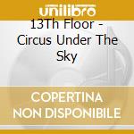 13Th Floor - Circus Under The Sky cd