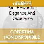 Paul Howards - Elegance And Decadence cd