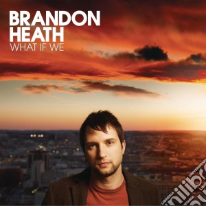 Brandon Heath - What If We cd musicale di Brandon Heath