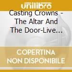 Casting Crowns - The Altar And The Door-Live [Dvd-Audio] cd musicale di Casting Crowns