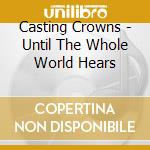 Casting Crowns - Until The Whole World Hears cd