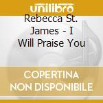 Rebecca St. James - I Will Praise You cd