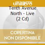 Tenth Avenue North - Live (2 Cd) cd musicale di Tenth Avenue North